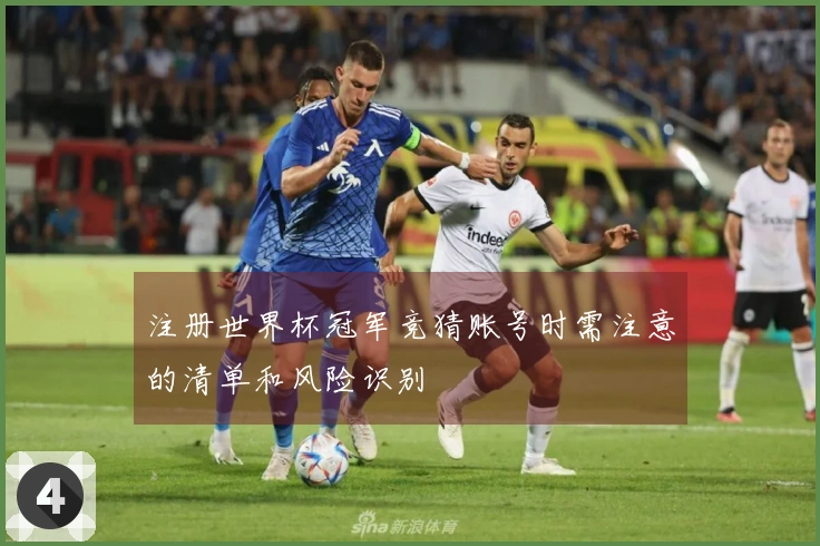 注册世界杯冠军竞猜账号时需注意的清单和风险识别